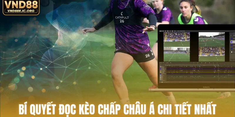 Kèo Châu Á - Cách Soi Kèo Chuẩn Thắng Lớn Cùng VND88 2 Bí quyết đọc kèo chấp châu Á chi tiết nhất