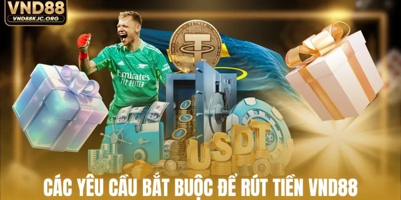 Rút Tiền VND88 - Cách Thực Hiện An Toàn Không Treo Vốn 1 Các yêu cầu bắt buộc để rút tiền VND88