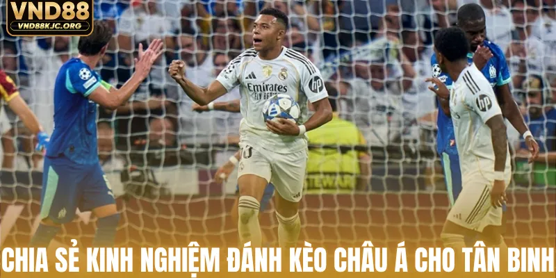 Kèo Châu Á - Cách Soi Kèo Chuẩn Thắng Lớn Cùng VND88 3 Chia sẻ kinh nghiệm đánh kèo châu Á cho tân binh