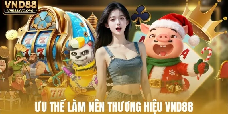 Hàng loạt ưu thế làm nên tên tuổi của VND88