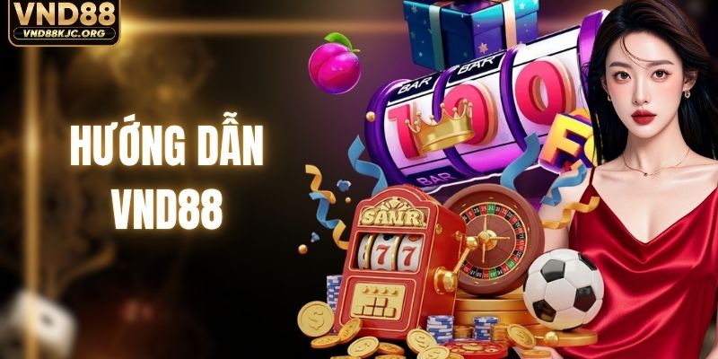 Hướng dẫn VND88 - Thông Tin Mới Nhất Hội Viên Cần Biết