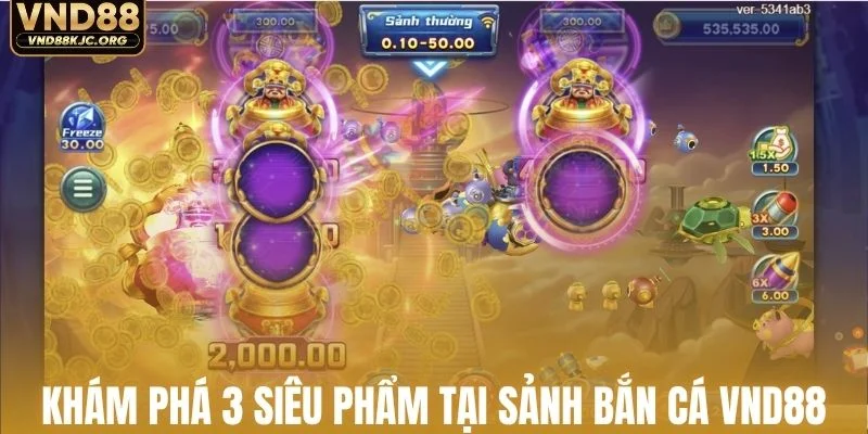 Khám phá 3 siêu phẩm tại sảnh bắn cá VND88
