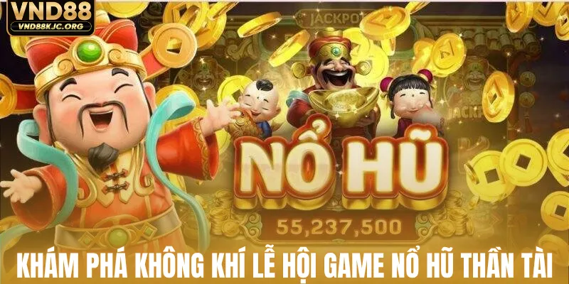 Nổ Hũ Thần Tài - Bật Mí Chiến Thuật Chinh Phục Hũ Vàng 1 Khám phá không khí lễ hội game nổ hũ thần tài