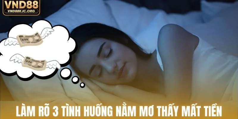 Làm rõ 3 tình huống nằm mơ thấy mất tiền