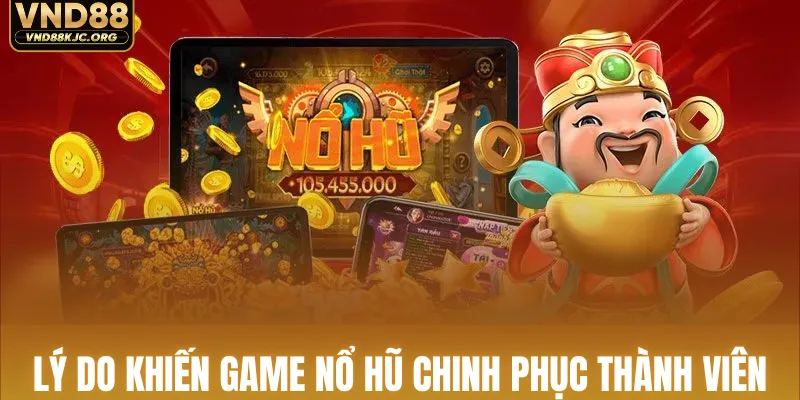 Nổ Hũ Thần Tài - Bật Mí Chiến Thuật Chinh Phục Hũ Vàng 2 Lý do khiến game nổ hũ chinh phục thành viên