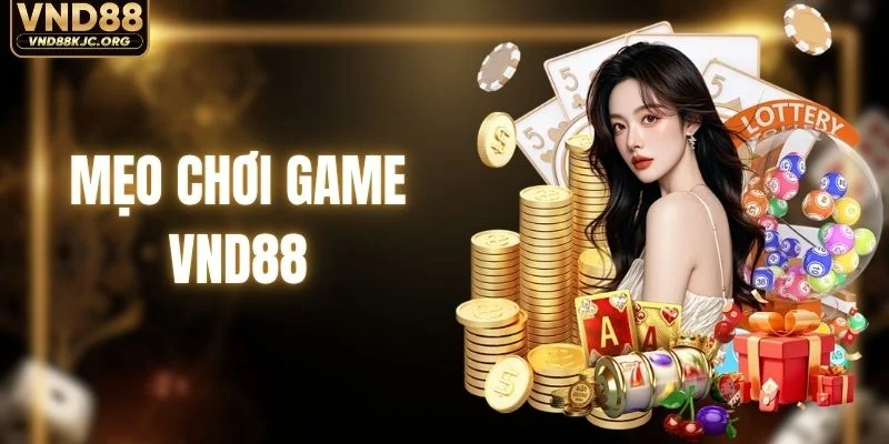 Mẹo Chơi Game VND88 - Kinh Nghiệm Thực Tế Cho Người Mới