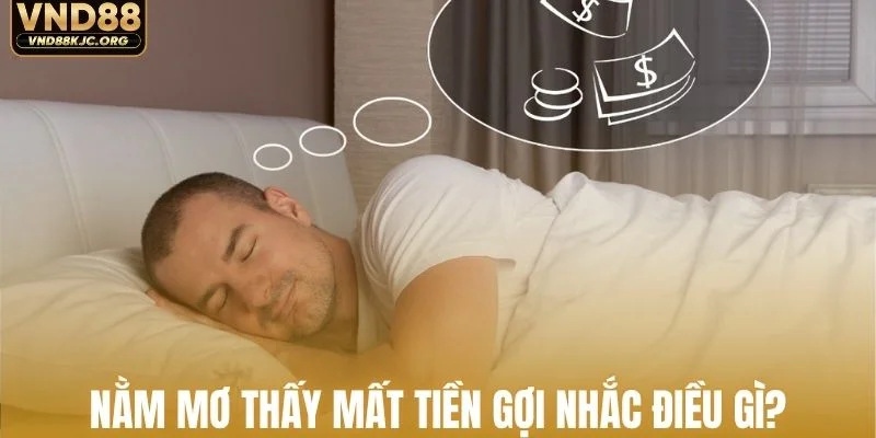 Nằm mơ thấy mất tiền gợi nhắc điều gì?