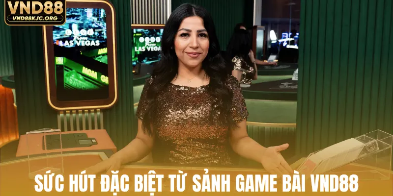 Sức hút đặc biệt từ sảnh game bài VND88