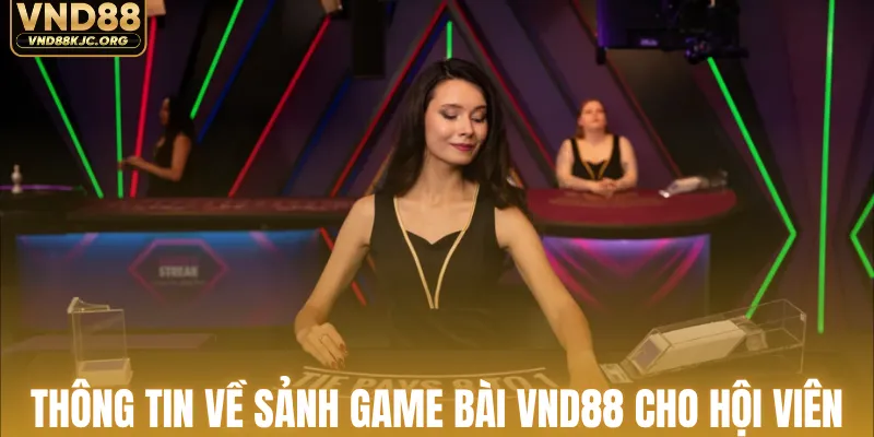 Thông tin về sảnh game bài VND88 cho hội viên